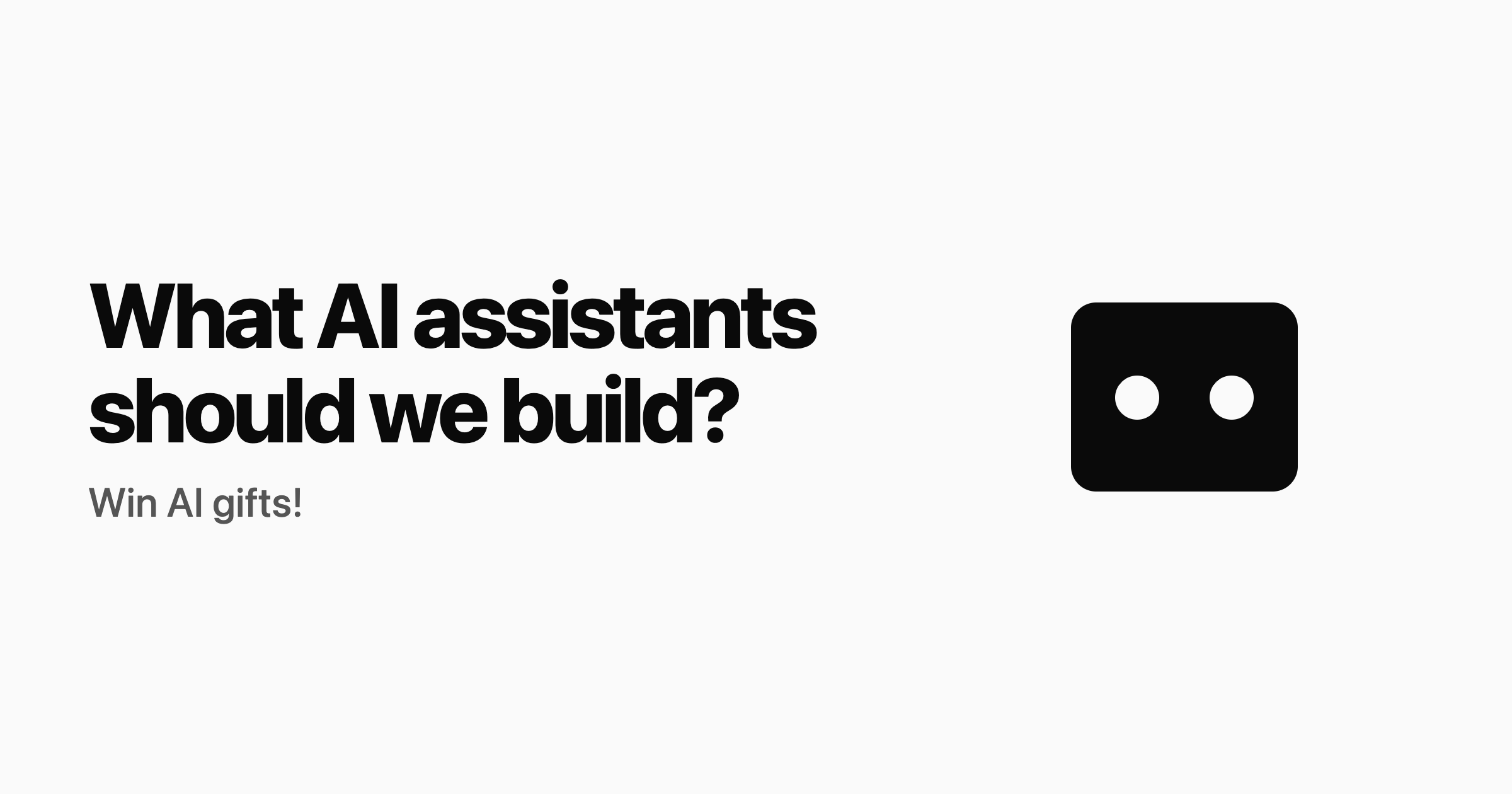 What kind of assistants should we build next?