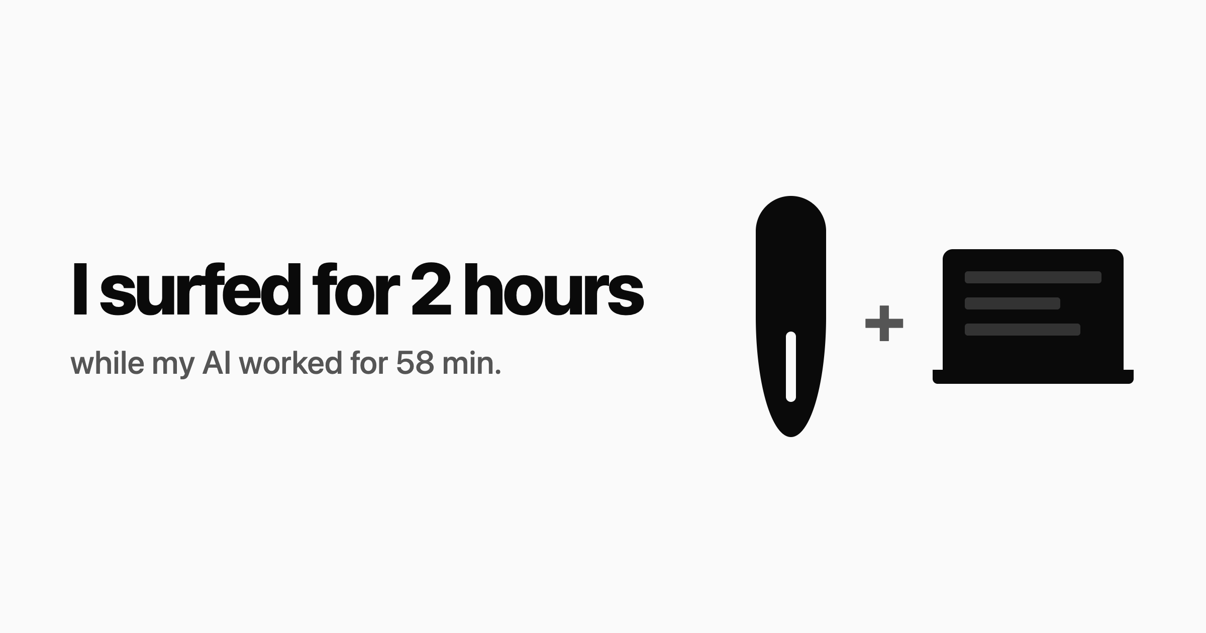 I surfed for 2 hours, while my AI worked for 58 minutes, non-stop.