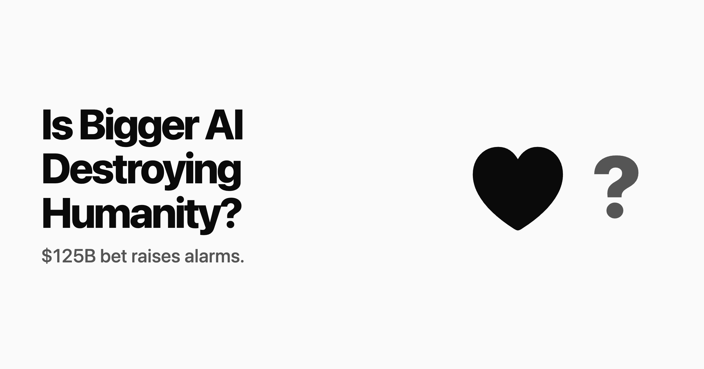 Is Bigger AI Destroying Humanity?