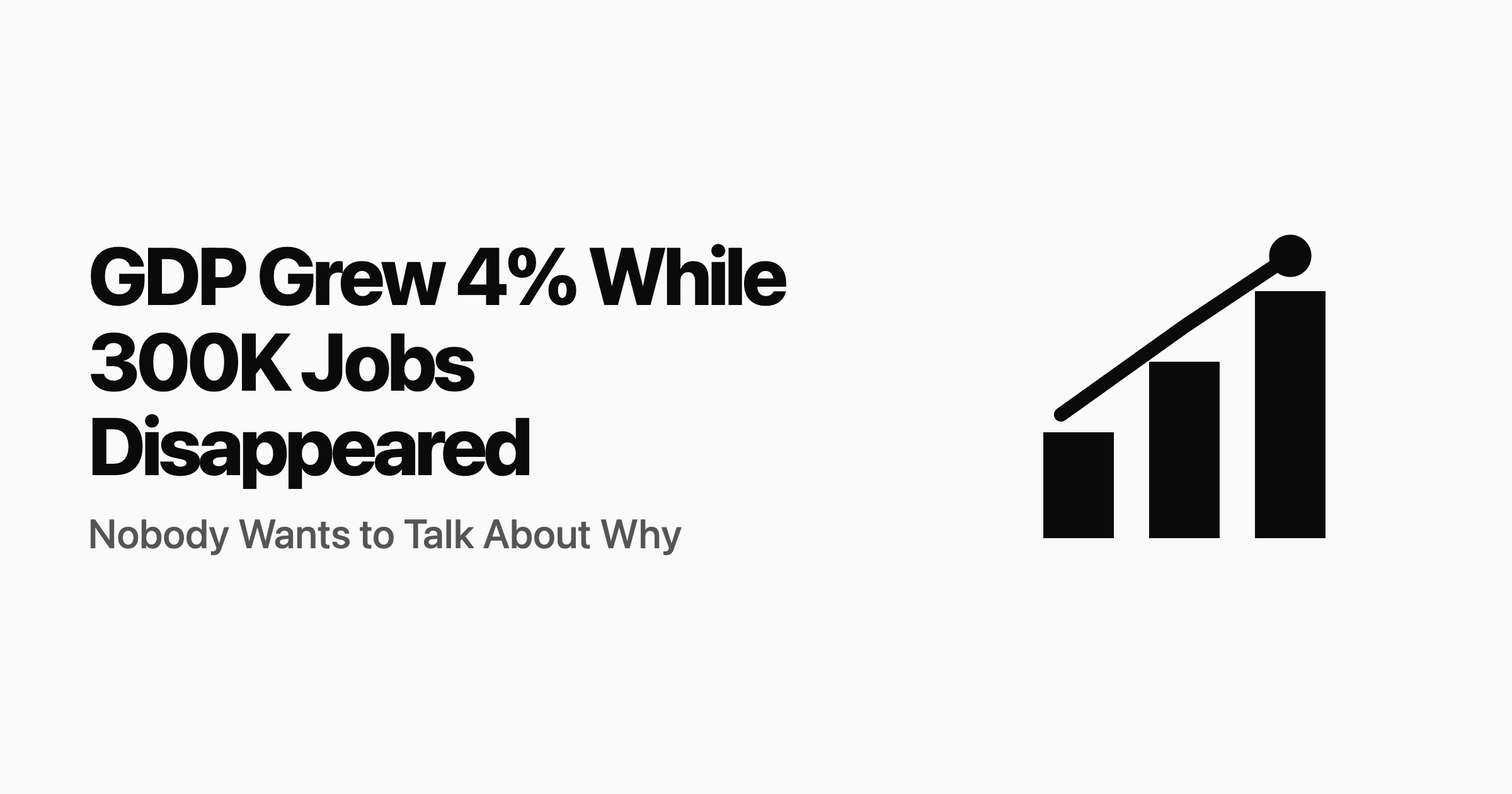 GDP Grew 4% While 300,000 Jobs Disappeared. Nobody Wants to Talk About Why.