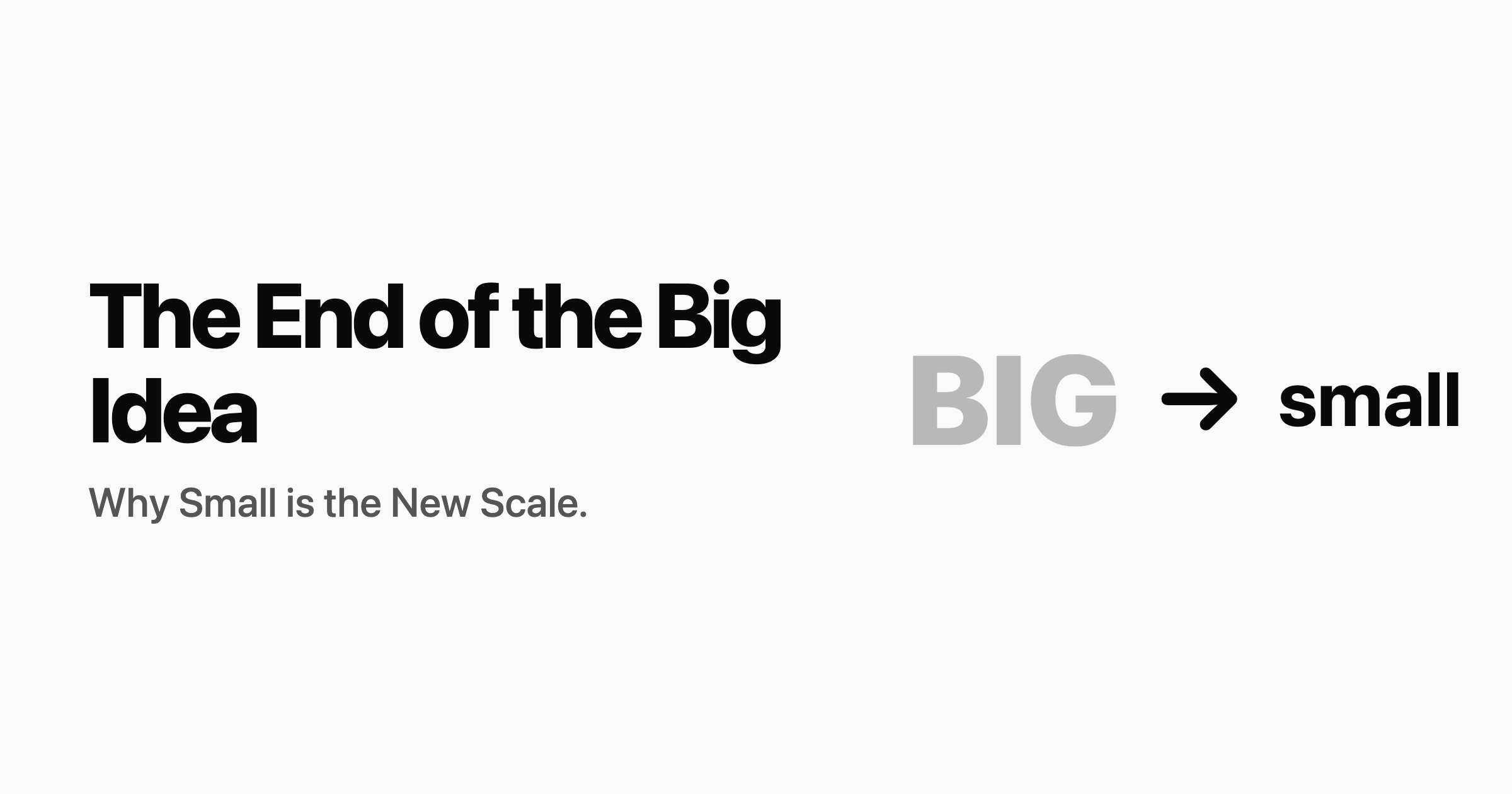 The End of the Big Idea: Why Small is the New Scale
