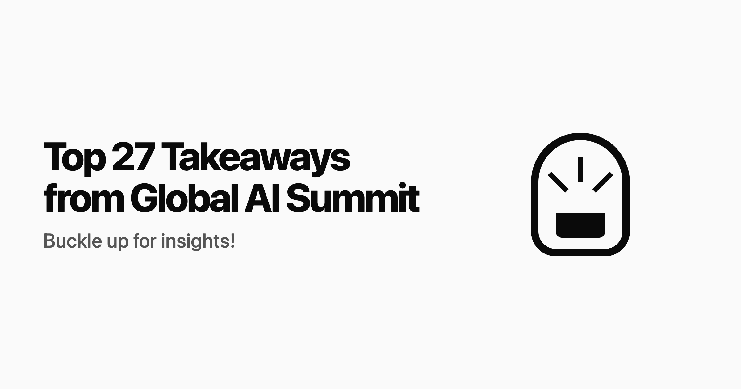Top 27 Takeaways from the Global AI Summit